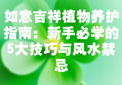 如意吉祥植物养护指南：新手必学的5大技巧与风水禁忌